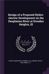 Design of a Proposed Hydro-electric Development on the Desplaines River at Dresden Heights, Ill