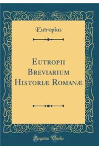 Eutropii Breviarium Historiæ Romanæ (Classic Reprint)
