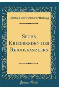Sechs Kriegsreden Des Reichskanzlers (Classic Reprint)