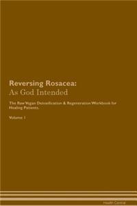 Reversing Rosacea: As God Intended the Raw Vegan Plant-Based Detoxification & Regeneration Workbook for Healing Patients. Volume 1