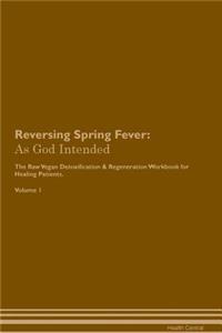 Reversing Spring Fever: As God Intended the Raw Vegan Plant-Based Detoxification & Regeneration Workbook for Healing Patients. Volume 1