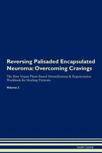 Reversing Palisaded Encapsulated Neuroma: Overcoming Cravings the Raw Vegan Plant-Based Detoxification & Regeneration Workbook for Healing Patients.Volume 3