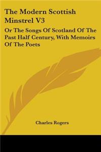 Modern Scottish Minstrel V3: Or The Songs Of Scotland Of The Past Half Century, With Memoirs Of The Poets