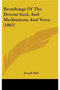 Breathings Of The Devout Soul, And Meditations And Vows (1863)