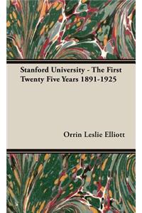 Stanford University - The First Twenty Five Years 1891-1925