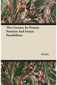 The Cinema; Its Present Position And Future Possibilities