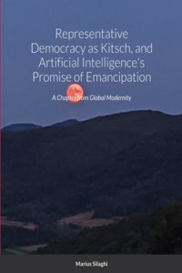 Representative Democracy as Kitsch, and Artificial Intelligence's Promise of Emancipation