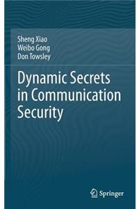 Dynamic Secrets in Communication Security