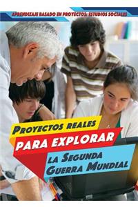 Proyectos Reales Para Explorar La Segunda Guerra Mundial (Real-World Projects to Explore World War II)