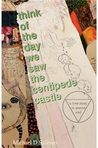 think of the day we saw the centipede castle: a love story in poems and