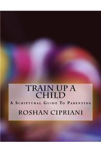 Train Up a Child: A Scriptural Guide to Parenting