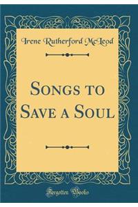 Songs to Save a Soul (Classic Reprint)