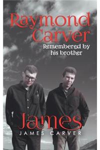 Raymond Carver Remembered by His Brother James (Second Edition)
