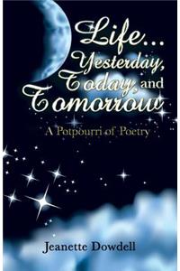 Life . . . Yesterday, Today, and Tomorrow: A Potpourri of Poetry