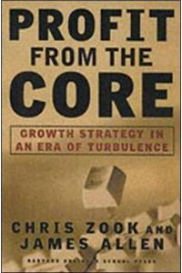 Profit from the Core: Growth Strategy in an Era of Turbulence