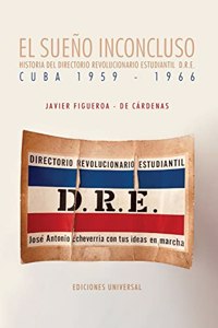 EL SUENO INCONCLUSO. Historia del Directorio Revolucionario Estudiantil Cuba, 1959-1966