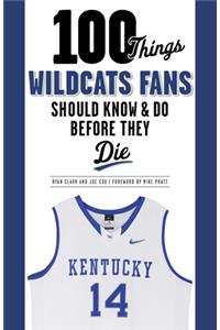 100 Things Wildcats Fans Should Know & Do Before They Die