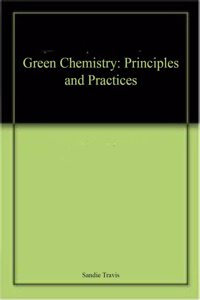 Green Chemistry: Principles and Practices