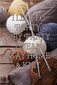 I Like to Party & by Party I Mean Stay Home & Knit