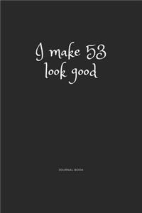 I Make 53 Look Good Journal Book