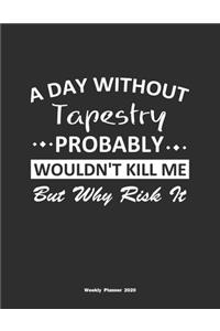 A Day Without Tapestry Probably Wouldn't Kill Me But Why Risk It Weekly Planner 2020