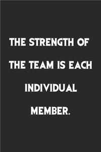 The Strength of the Team is each Individual Member.