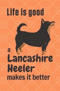 Life is good a Lancashire Heeler makes it better: For Lancashire Heeler Dog Fans