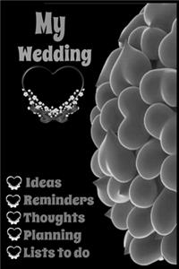 My Wedding Notebook for, Planning, Thoughts, Checklists, Thoughts, Ideas, Reminders, Lists to do,