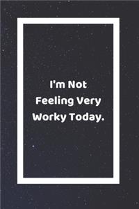 I'm Not Feeling Very Worky Today