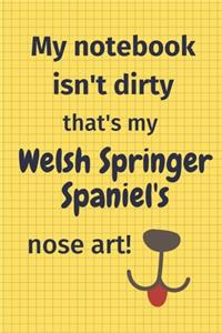 My Notebook Isn't Dirty That's My Welsh Springer Spaniel's Nose Art