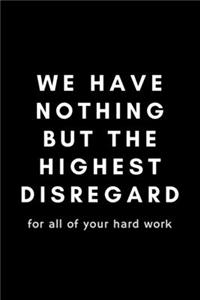 We Have Nothing But The Highest Disregard For All Of Your Hard Work