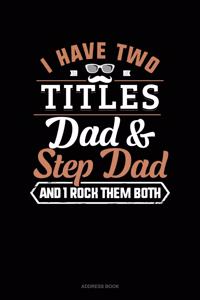 I Have Two Titles Dad And Step Dad And I Rock Them Both