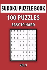 Sudoku Puzzle Book, Easy To Hard, 100 Puzzles Vol 9: Perfect Sudoku Book For Teen, Easy To Hard Sudoku Challenging And Fun Puzzle