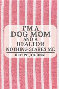 I'm a Dog Mom and a Realtor Nothing Scares Me Recipe Journal