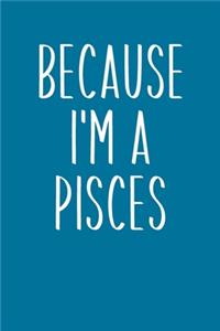 Because I'm A Pisces