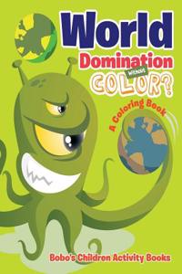 World Domination Without Color? a Coloring Book