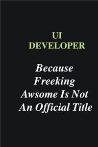 UI Developer Because Freeking Awsome is Not An Official Title