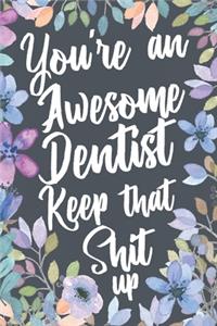 You're An Awesome Dentist Keep That Shit Up