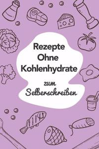 Rezepte ohne Kohlenhydrate zum Selberschreiben: A5 - 110 Seiten - Rezeptbuch selberschreiben - Kochbuch zum selber schreiben - Blanko Kochbuch selbstgestalten - leeres Kochbuch - Notizbuch DIY Rez