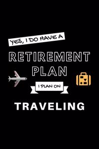 Yes, I Do Have A Retirement Plan I Plan On Traveling