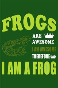 Frogs Are Awesome I Am Awesome Therefore I Am A Frog