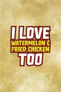 I Love Watermelon & Fried Chicken Too