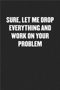 Sure, Let Me Drop Everything and Work on Your Problem