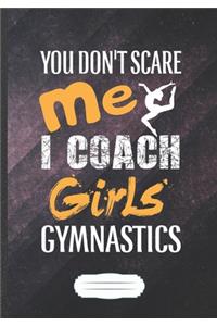 You Don't Scare Me I Coach Girls Gymnastics