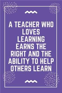 A teacher who loves learning earns the right and the ability to help others learn