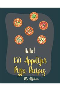 Hello! 150 Appetizer Pizza Recipes
