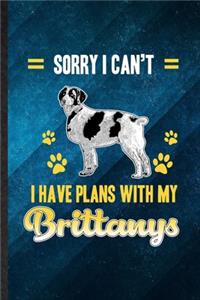 Sorry I Can't I Have Plans with My Brittanys