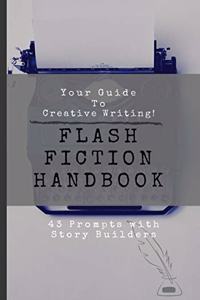 Your Guide To Creative Writing - Flash Fiction Handbook - 43 Prompts With Story Builders