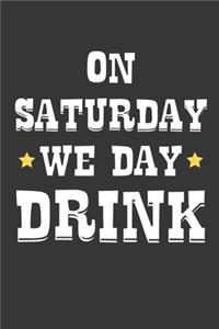 On Saturday We Day Drink Notebook