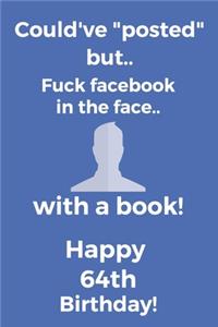 Could've posted but.. Fuck facebook in the face.. With a book! Happy 64th Birthday!